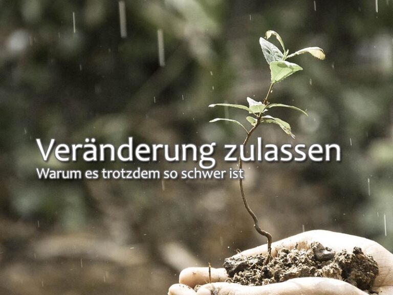 Veränderung zulassen: Warum es trotzdem so schwer ist